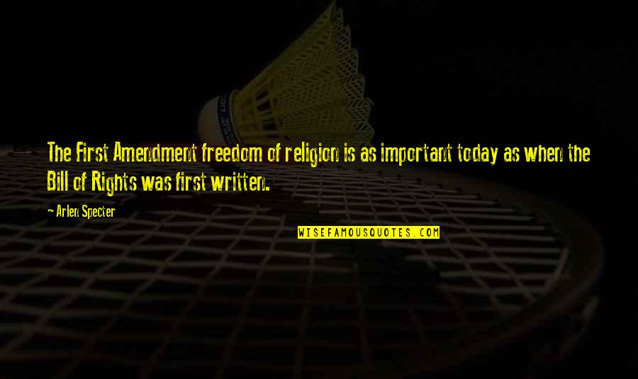 Bill Of Rights Quotes By Arlen Specter: The First Amendment freedom of religion is as Bill Of Rights Quotes By Arlen Specter: The First Amendment freedom of religion is as