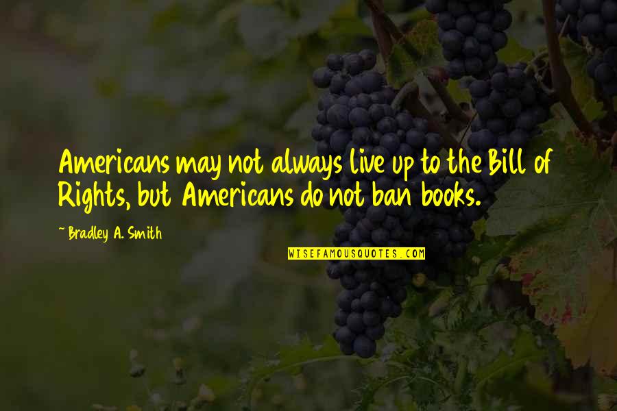 Bill Of Rights Quotes By Bradley A. Smith: Americans may not always live up to the