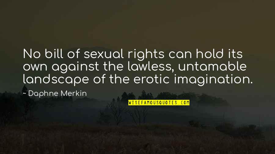 Bill Of Rights Quotes By Daphne Merkin: No bill of sexual rights can hold its Bill Of Rights Quotes By Daphne Merkin: No bill of sexual rights can hold its