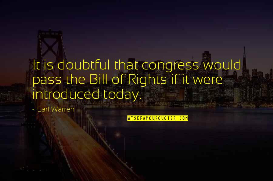 Bill Of Rights Quotes By Earl Warren: It is doubtful that congress would pass the Bill Of Rights Quotes By Earl Warren: It is doubtful that congress would pass the
