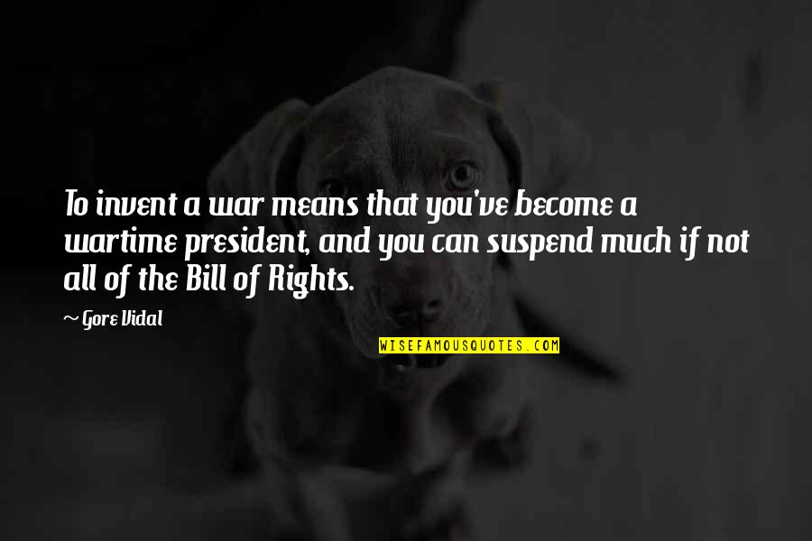 Bill Of Rights Quotes By Gore Vidal: To invent a war means that you've become