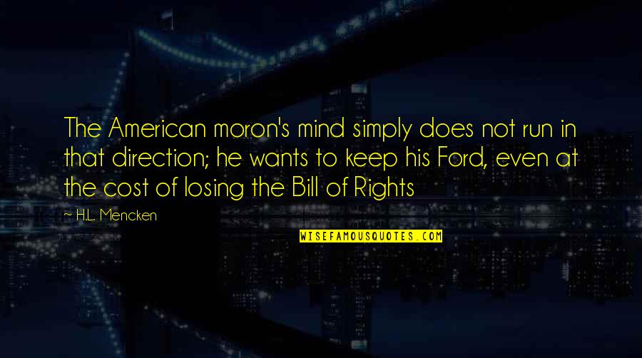 Bill Of Rights Quotes By H.L. Mencken: The American moron's mind simply does not run