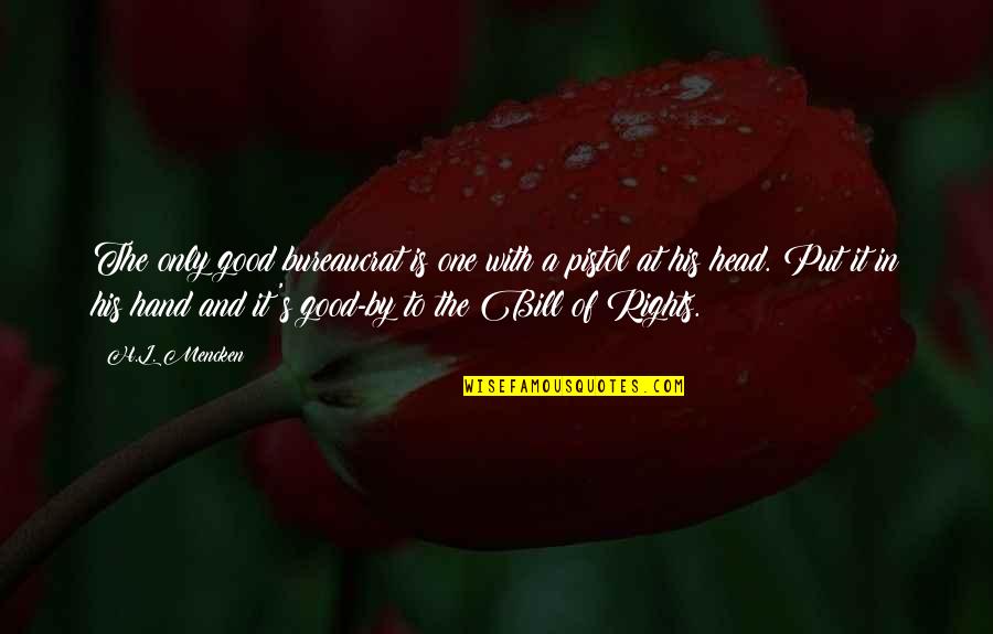Bill Of Rights Quotes By H.L. Mencken: The only good bureaucrat is one with a Bill Of Rights Quotes By H.L. Mencken: The only good bureaucrat is one with a