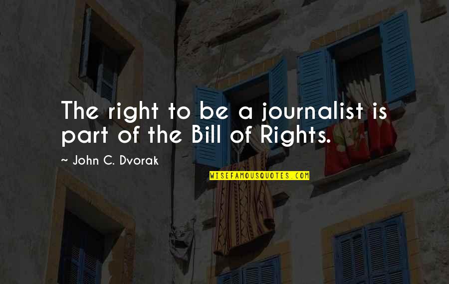 Bill Of Rights Quotes By John C. Dvorak: The right to be a journalist is part