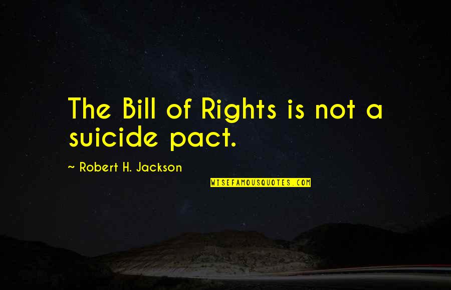 Bill Of Rights Quotes By Robert H. Jackson: The Bill of Rights is not a suicide