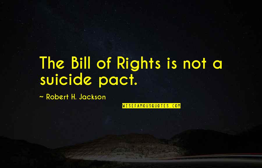 Bill Of Rights Quotes By Robert H. Jackson: The Bill of Rights is not a suicide Bill Of Rights Quotes By Robert H. Jackson: The Bill of Rights is not a suicide