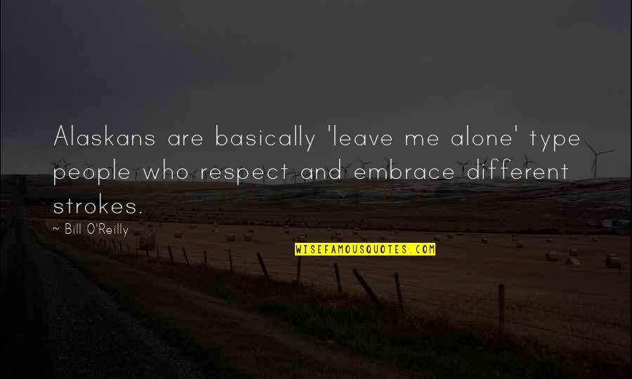 Bill O'hanlon Quotes By Bill O'Reilly: Alaskans are basically 'leave me alone' type people Bill O'hanlon Quotes By Bill O'Reilly: Alaskans are basically 'leave me alone' type people