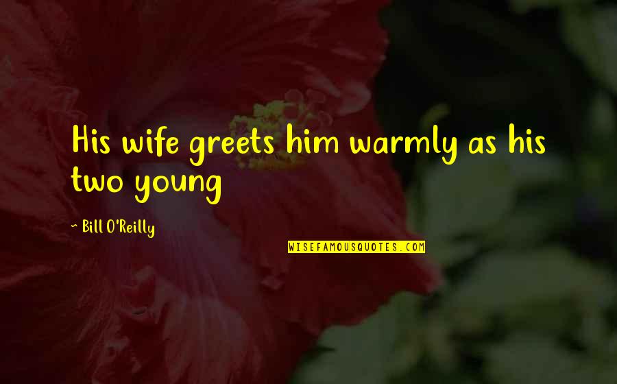 Bill O'hanlon Quotes By Bill O'Reilly: His wife greets him warmly as his two