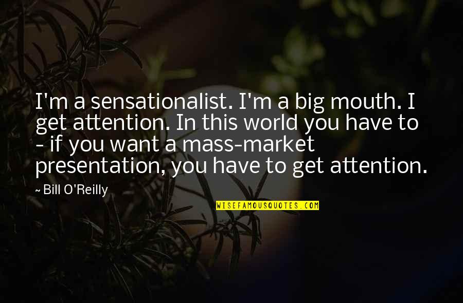 Bill O'hanlon Quotes By Bill O'Reilly: I'm a sensationalist. I'm a big mouth. I Bill O'hanlon Quotes By Bill O'Reilly: I'm a sensationalist. I'm a big mouth. I