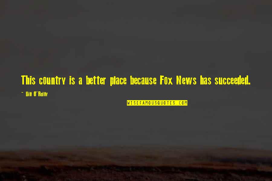 Bill O'hanlon Quotes By Bill O'Reilly: This country is a better place because Fox Bill O'hanlon Quotes By Bill O'Reilly: This country is a better place because Fox