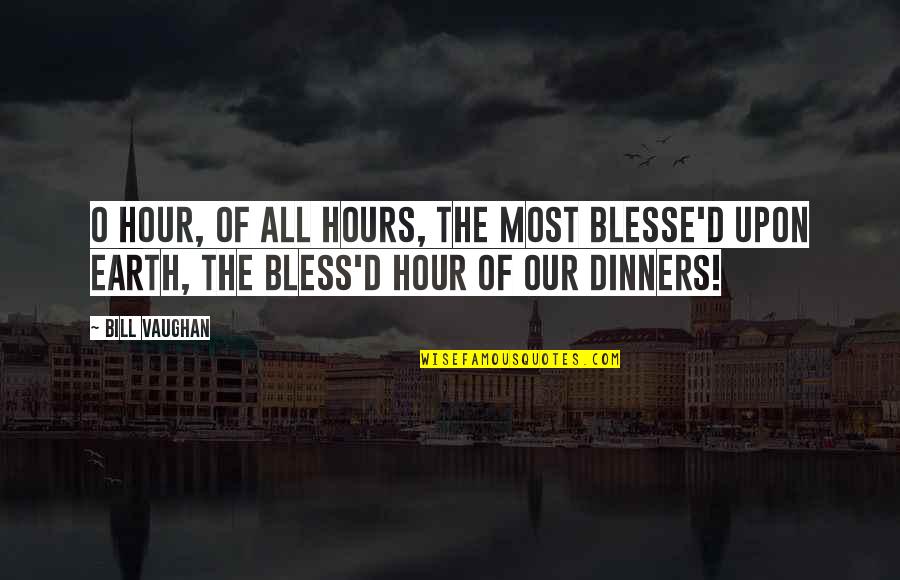 Bill O'hanlon Quotes By Bill Vaughan: O hour, of all hours, the most blesse'd