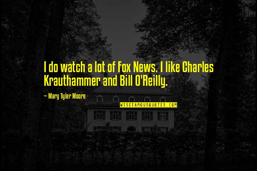 Bill O'hanlon Quotes By Mary Tyler Moore: I do watch a lot of Fox News.