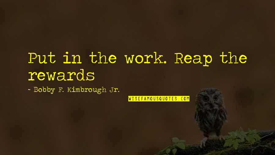 Bill O'herlihy Famous Quotes By Bobby F. Kimbrough Jr.: Put in the work. Reap the rewards