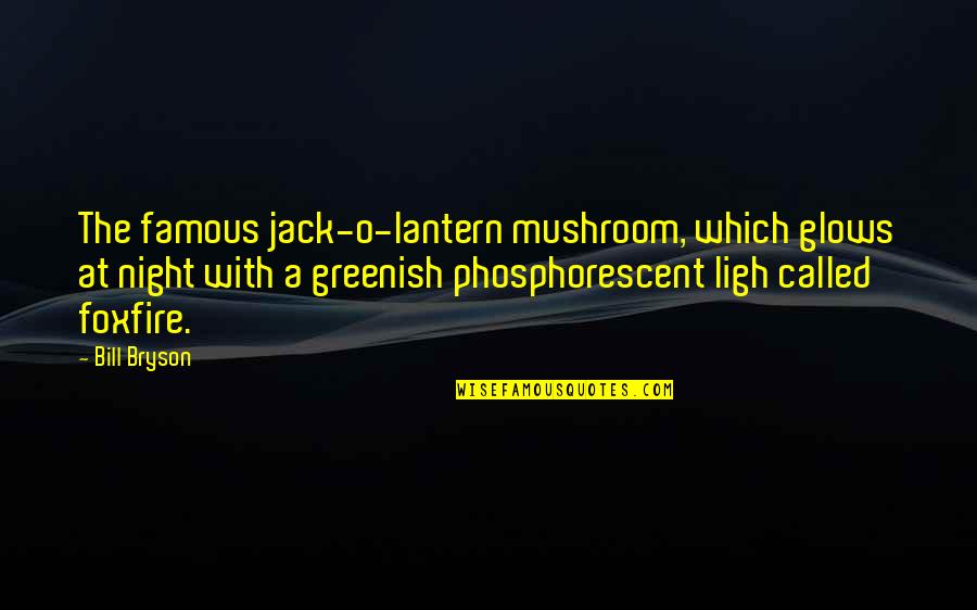 Bill O'herlihy Quotes By Bill Bryson: The famous jack-o-lantern mushroom, which glows at night
