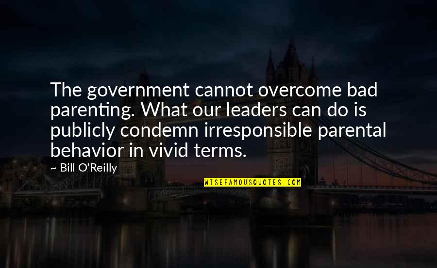 Bill O'herlihy Quotes By Bill O'Reilly: The government cannot overcome bad parenting. What our