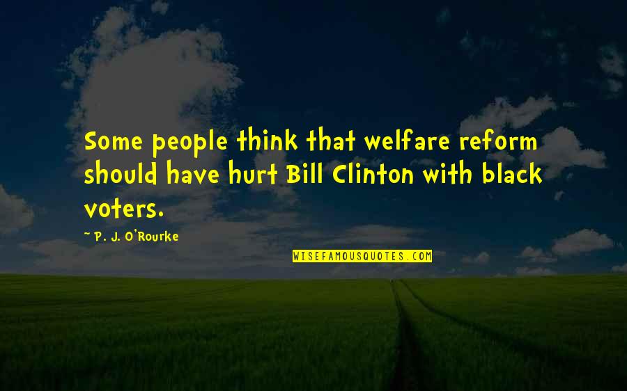 Bill O'herlihy Quotes By P. J. O'Rourke: Some people think that welfare reform should have