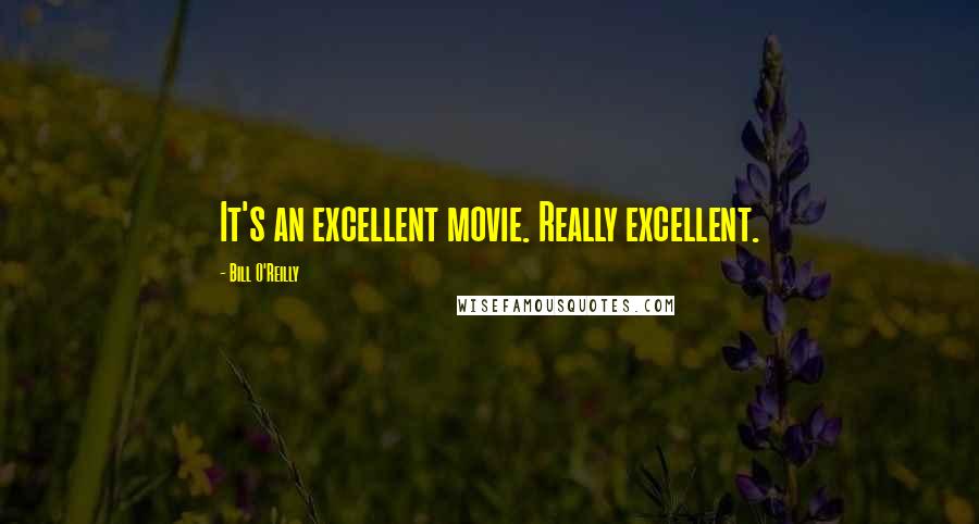 Bill O'Reilly quotes: It's an excellent movie. Really excellent.