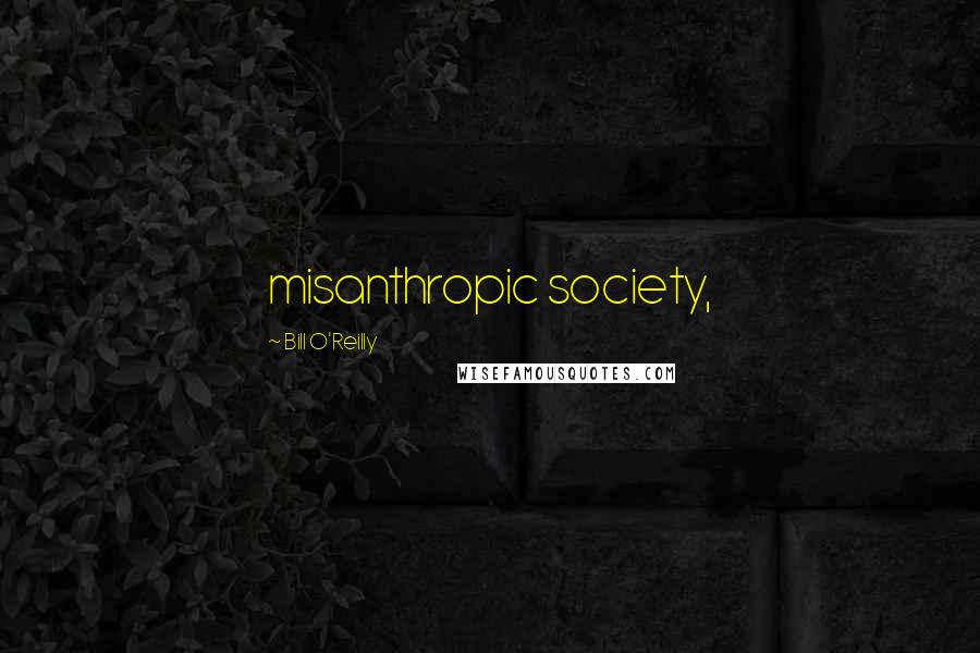 Bill O'Reilly quotes: misanthropic society,