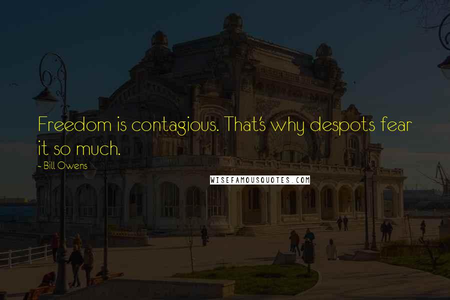 Bill Owens quotes: Freedom is contagious. That's why despots fear it so much.