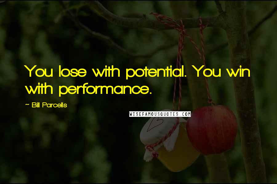 Bill Parcells quotes: You lose with potential. You win with performance.