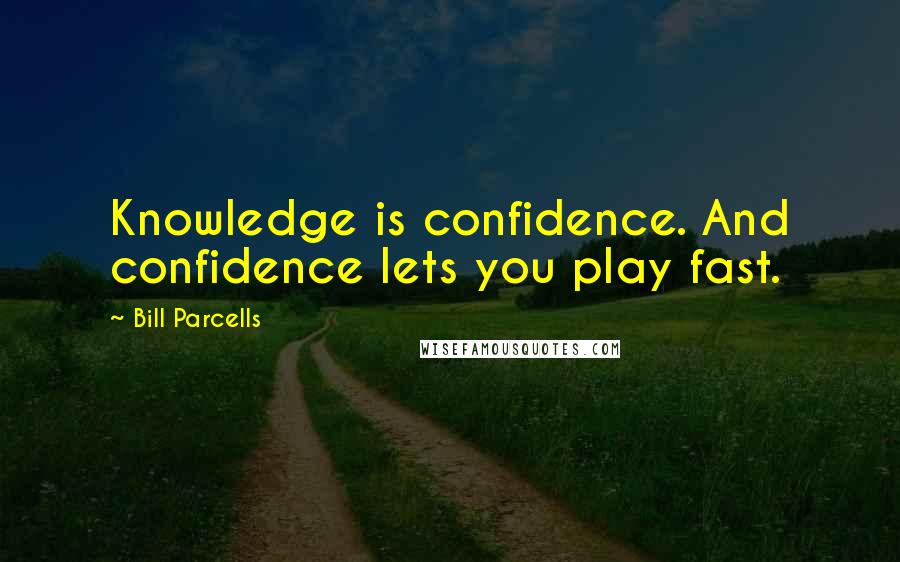 Bill Parcells quotes: Knowledge is confidence. And confidence lets you play fast.