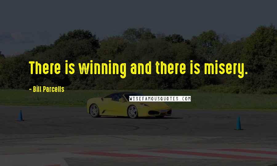 Bill Parcells quotes: There is winning and there is misery.