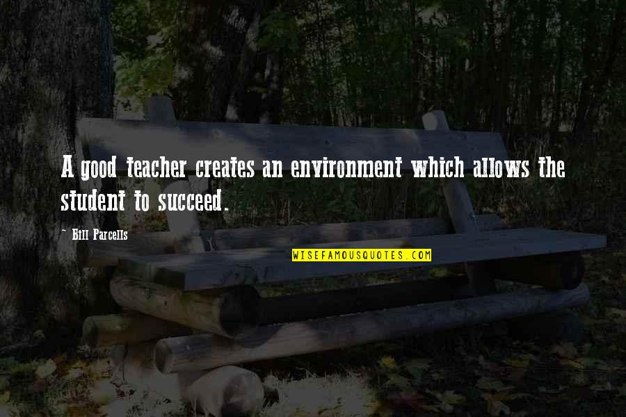 Bill Parcells Quotes By Bill Parcells: A good teacher creates an environment which allows