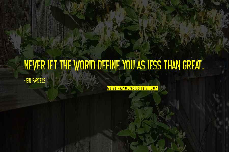 Bill Parcells Quotes By Bill Parcells: Never let the world define you as less
