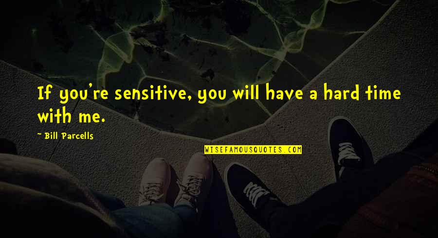 Bill Parcells Quotes By Bill Parcells: If you're sensitive, you will have a hard