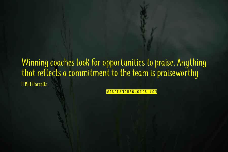 Bill Parcells Quotes By Bill Parcells: Winning coaches look for opportunities to praise. Anything