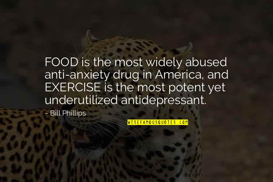 Bill Phillips Exercise Quotes By Bill Phillips: FOOD is the most widely abused anti-anxiety drug