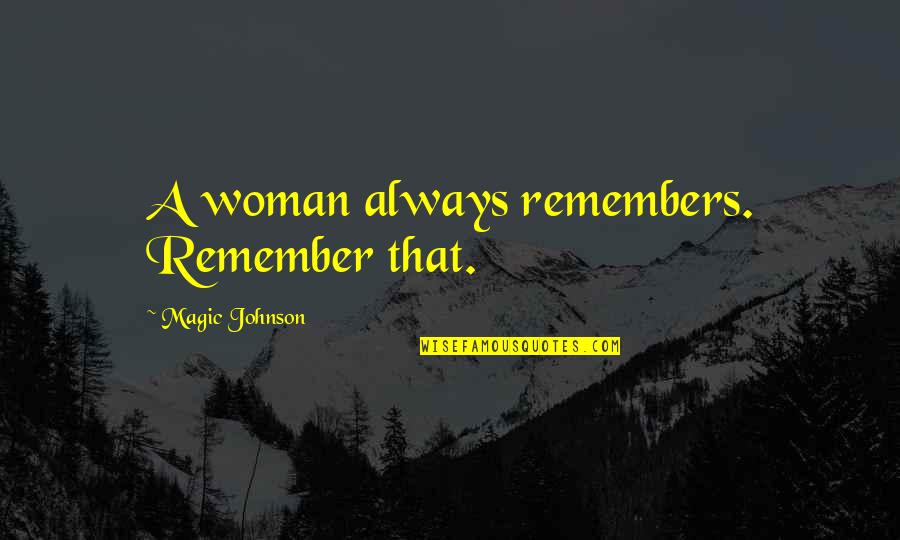 Bill Phillips Exercise Quotes By Magic Johnson: A woman always remembers. Remember that.