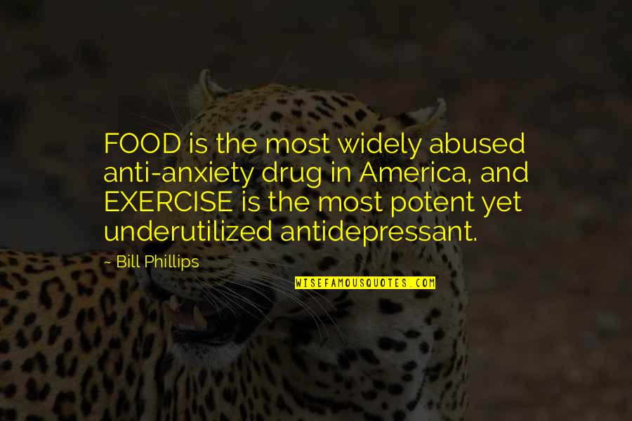 Bill Phillips Quotes By Bill Phillips: FOOD is the most widely abused anti-anxiety drug Bill Phillips Quotes By Bill Phillips: FOOD is the most widely abused anti-anxiety drug
