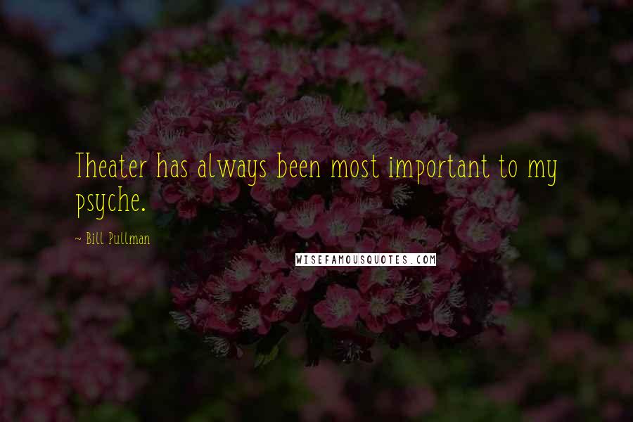 Bill Pullman quotes: Theater has always been most important to my psyche.