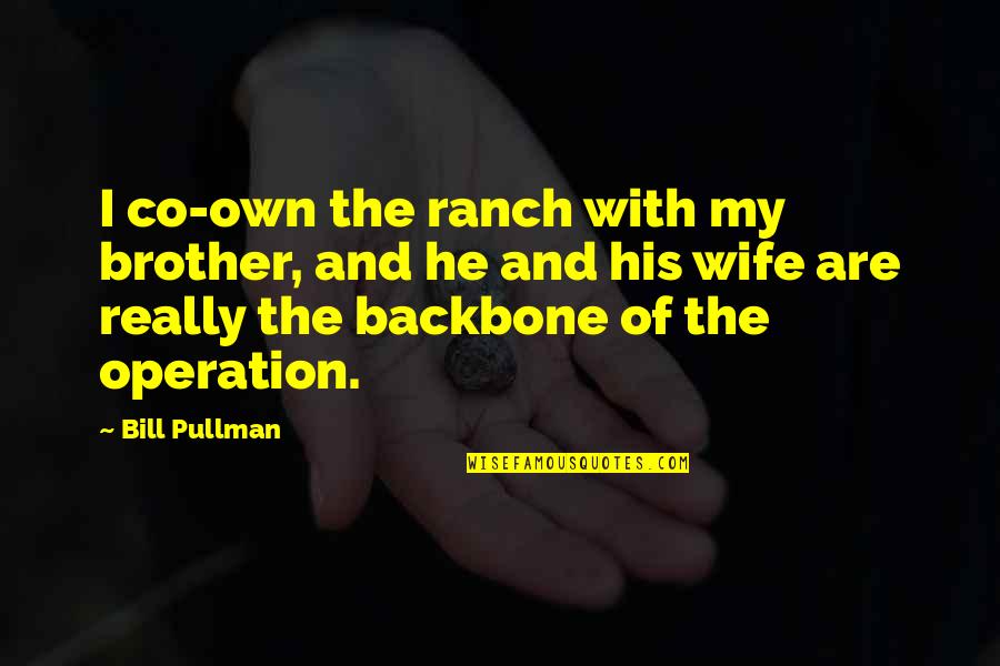 Bill Pullman Quotes By Bill Pullman: I co-own the ranch with my brother, and