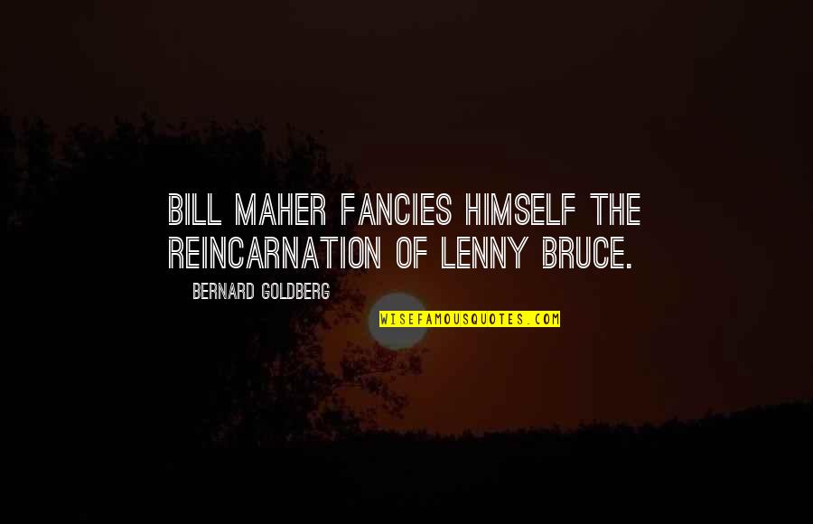 Bill Quotes By Bernard Goldberg: Bill Maher fancies himself the reincarnation of Lenny