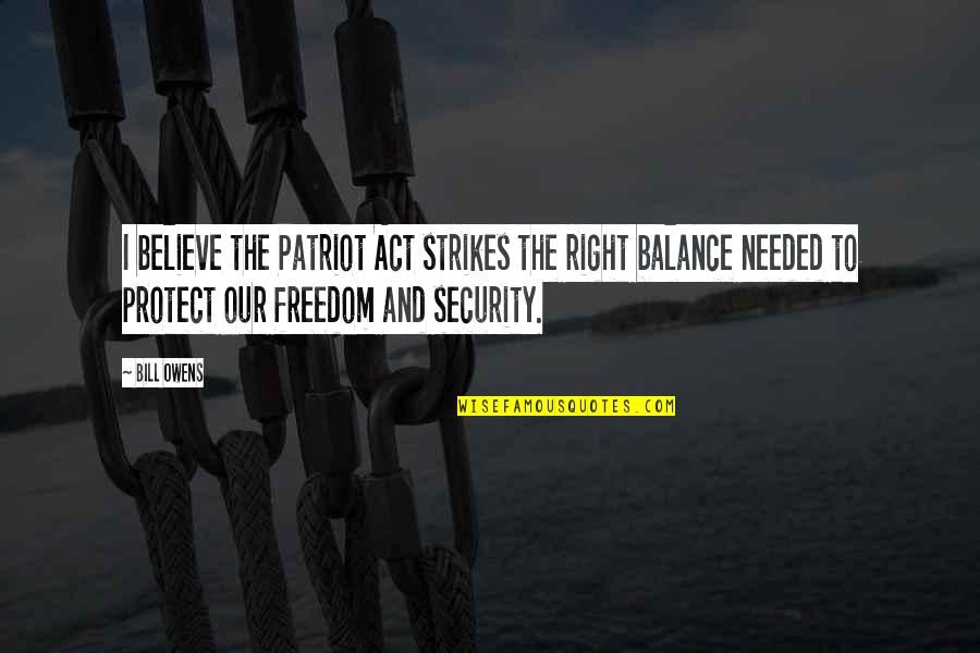 Bill Quotes By Bill Owens: I believe the Patriot Act strikes the right