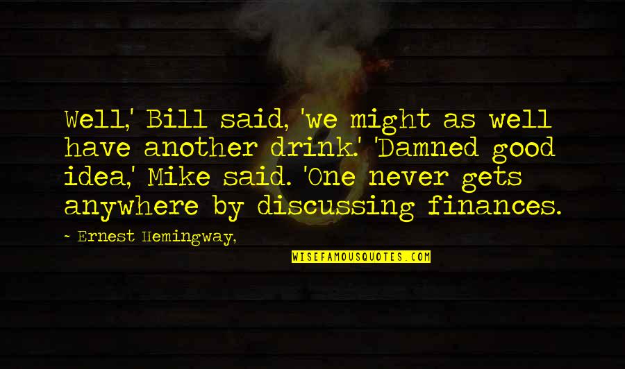 Bill Quotes By Ernest Hemingway,: Well,' Bill said, 'we might as well have