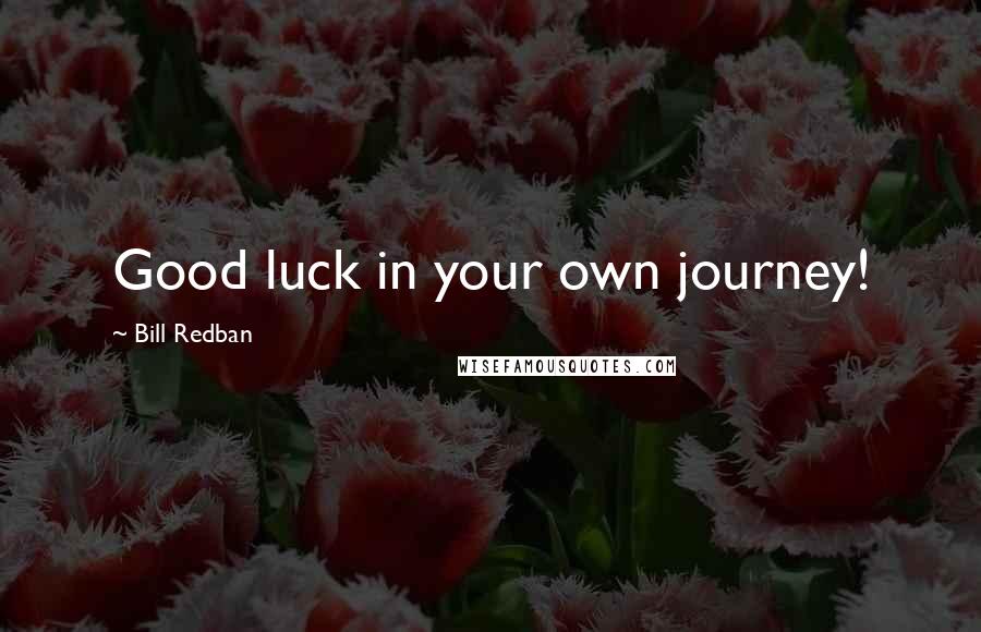 Bill Redban quotes: Good luck in your own journey!