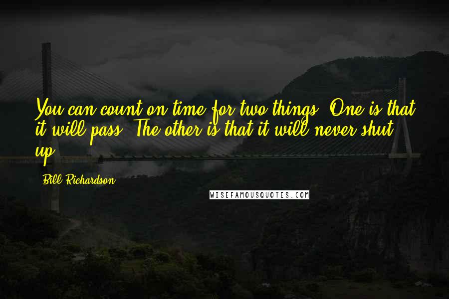 Bill Richardson quotes: You can count on time for two things. One is that it will pass. The other is that it will never shut up.