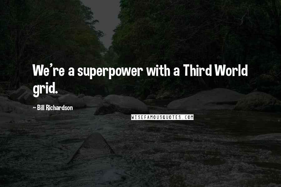 Bill Richardson quotes: We're a superpower with a Third World grid.