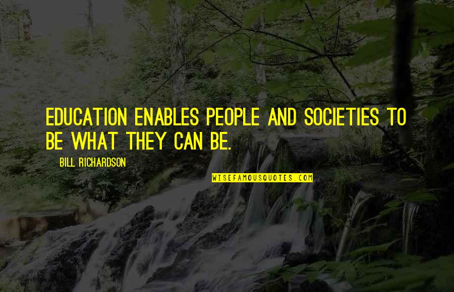 Bill Richardson Quotes By Bill Richardson: Education enables people and societies to be what