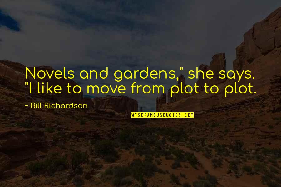 Bill Richardson Quotes By Bill Richardson: Novels and gardens," she says. "I like to