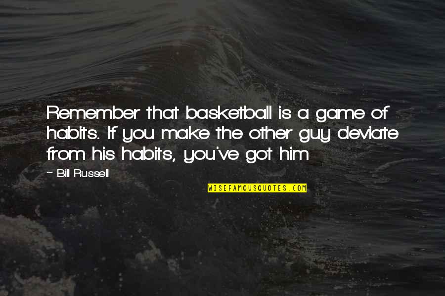 Bill Russell Basketball Quotes By Bill Russell: Remember that basketball is a game of habits.