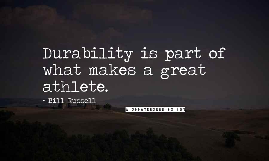 Bill Russell quotes: Durability is part of what makes a great athlete.