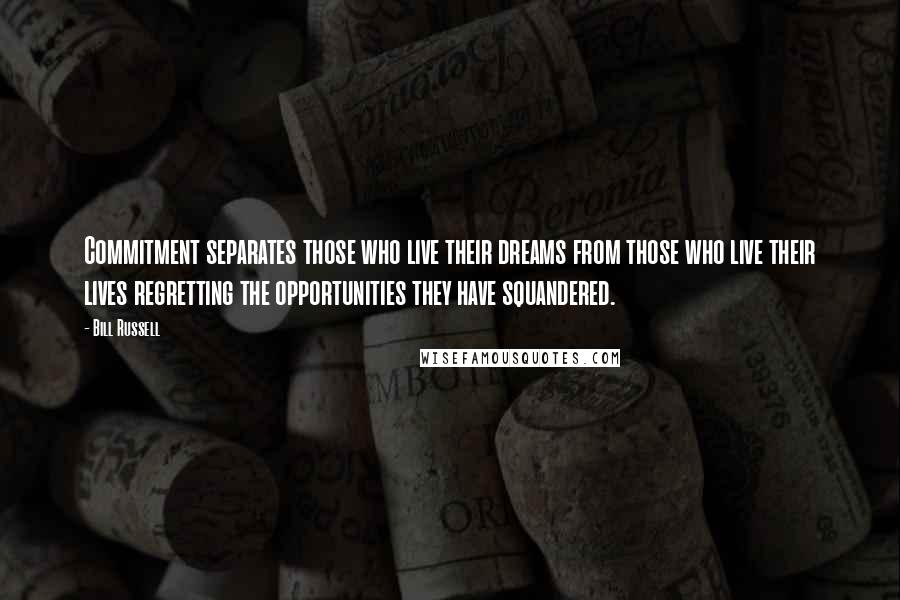 Bill Russell quotes: Commitment separates those who live their dreams from those who live their lives regretting the opportunities they have squandered.