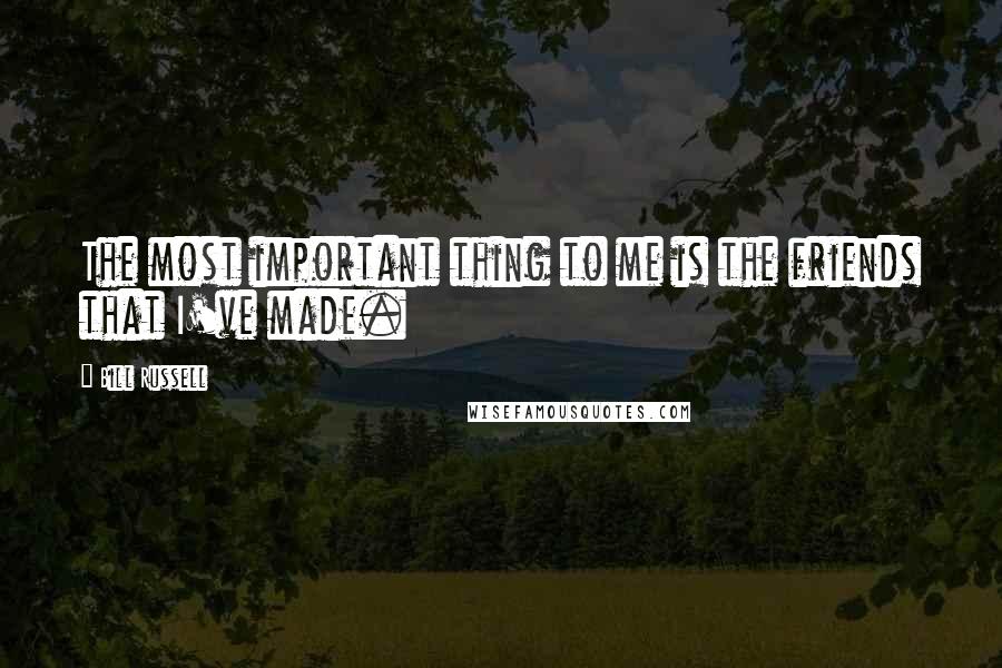 Bill Russell quotes: The most important thing to me is the friends that I've made.