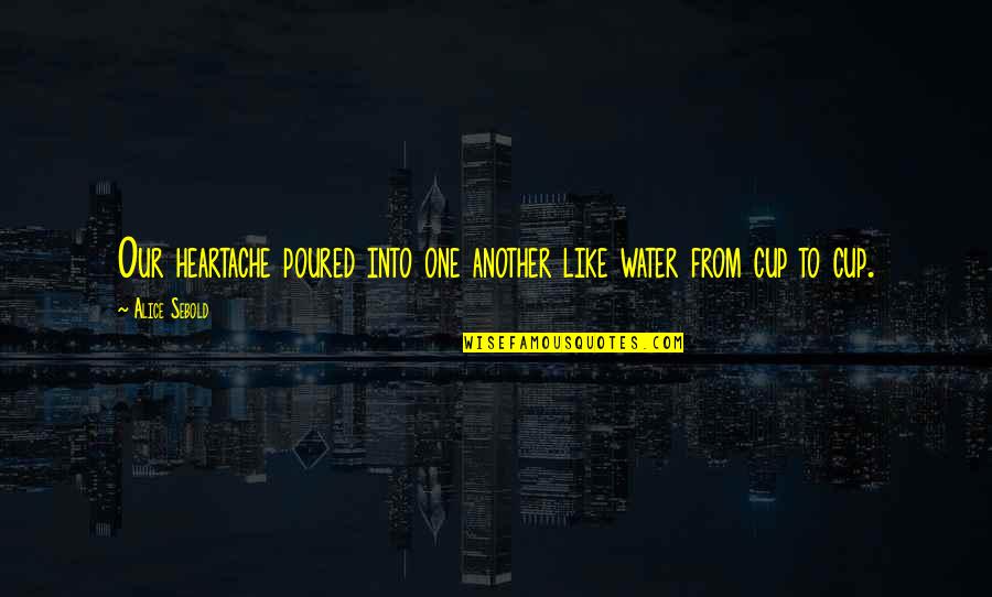 Bill Shankly Everton Quotes By Alice Sebold: Our heartache poured into one another like water