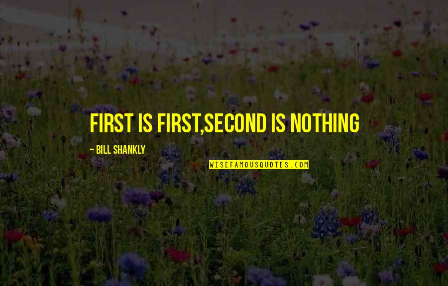 Bill Shankly Quotes By Bill Shankly: First is first,Second is nothing