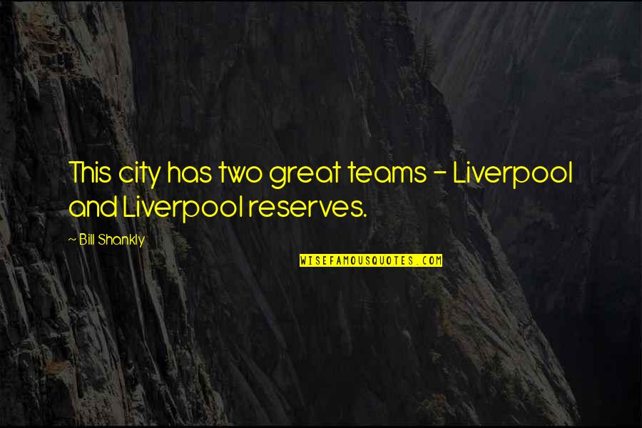 Bill Shankly Quotes By Bill Shankly: This city has two great teams - Liverpool